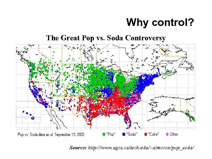 Why control? The Great Pop vs. Soda Controversy Source: http: //www. ugcs. caltech. edu/~almccon/pop_soda/