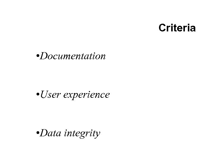 Criteria • Documentation • User experience • Data integrity 