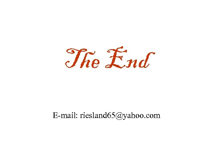 The End E-mail: riesland 65@yahoo. com 