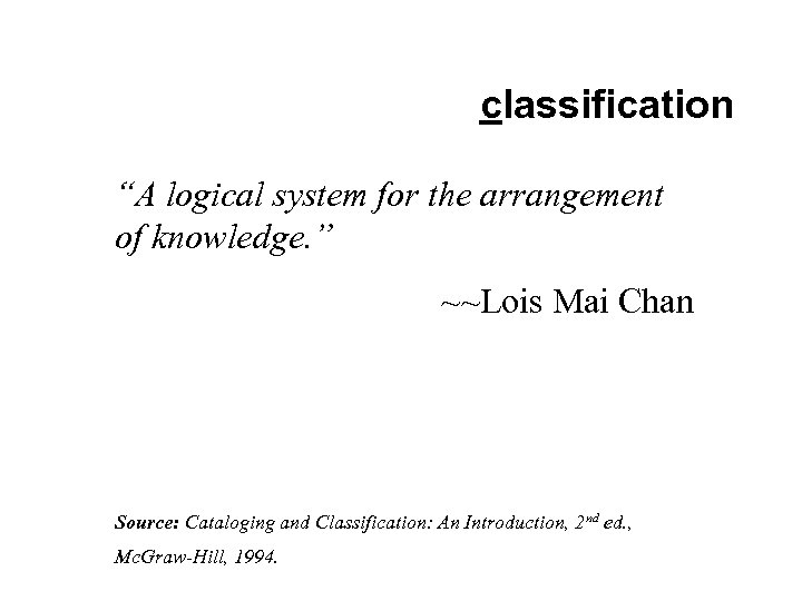 classification “A logical system for the arrangement of knowledge. ” ~~Lois Mai Chan Source: