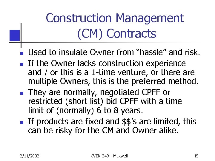 Construction Management (CM) Contracts n n Used to insulate Owner from “hassle” and risk.