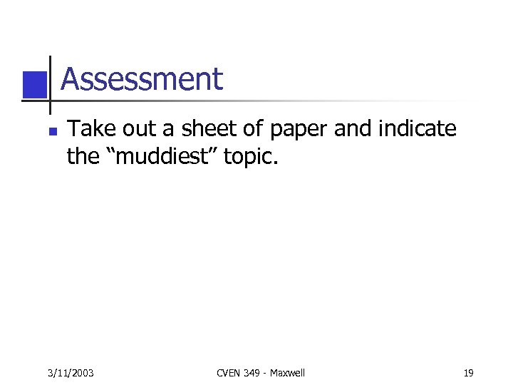Assessment n Take out a sheet of paper and indicate the “muddiest” topic. 3/11/2003