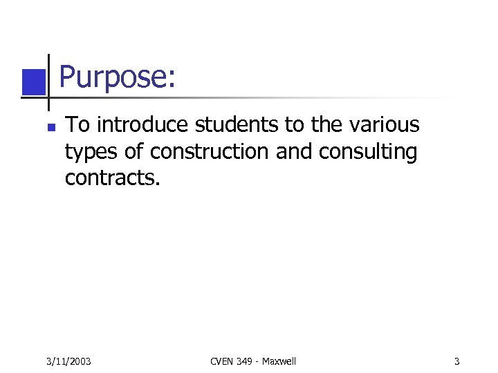 Purpose: n To introduce students to the various types of construction and consulting contracts.