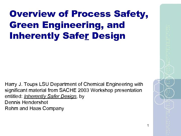 Overview of Process Safety, Green Engineering, and Inherently Safer Design Harry J. Toups LSU