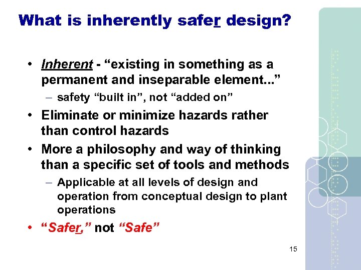 What is inherently safer design? • Inherent - “existing in something as a permanent