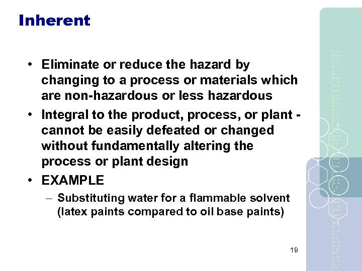 Inherent • Eliminate or reduce the hazard by changing to a process or materials