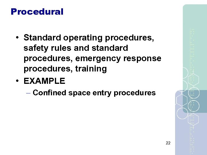 Procedural • Standard operating procedures, safety rules and standard procedures, emergency response procedures, training