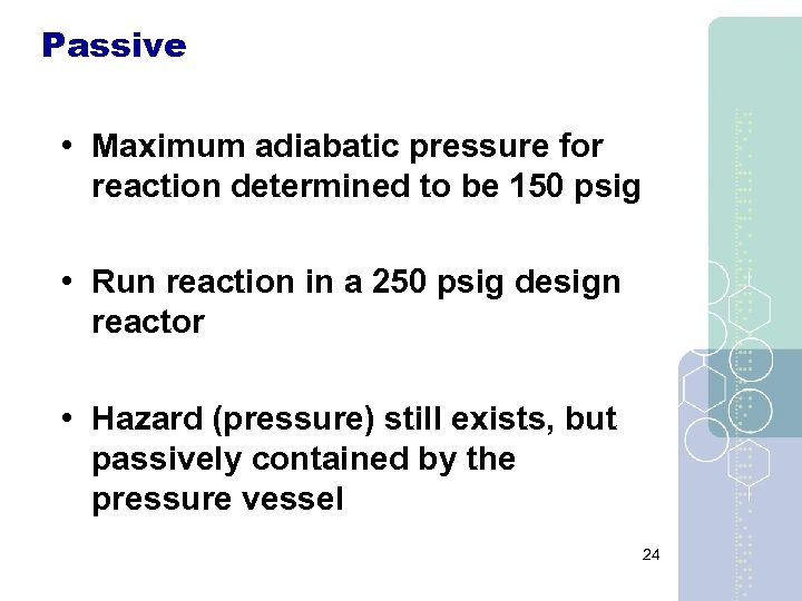 Passive • Maximum adiabatic pressure for reaction determined to be 150 psig • Run