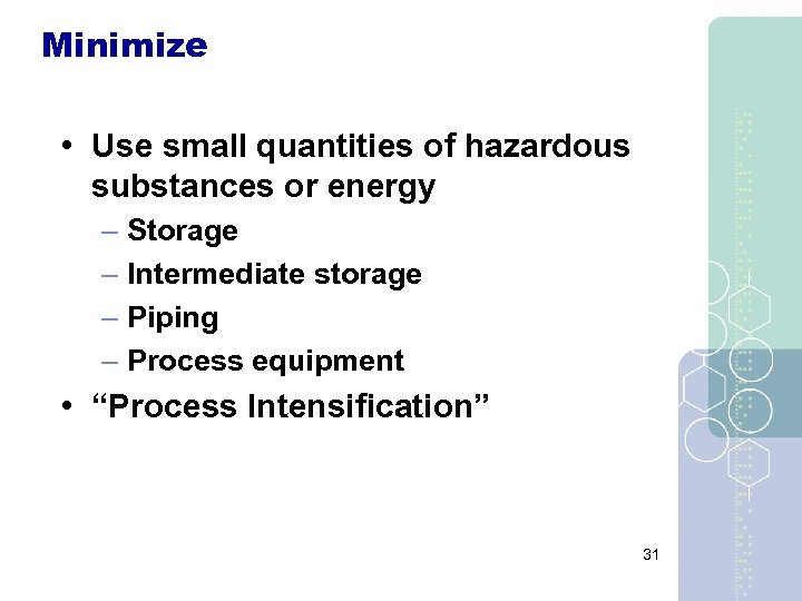 Minimize • Use small quantities of hazardous substances or energy – Storage – Intermediate