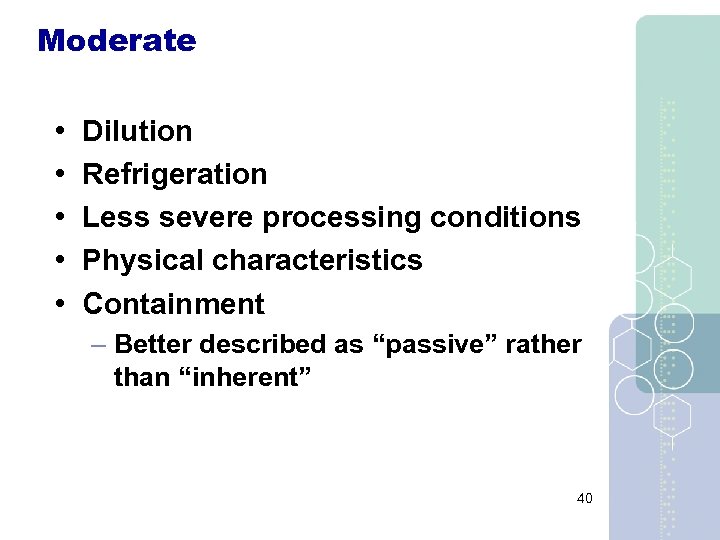 Moderate • • • Dilution Refrigeration Less severe processing conditions Physical characteristics Containment –