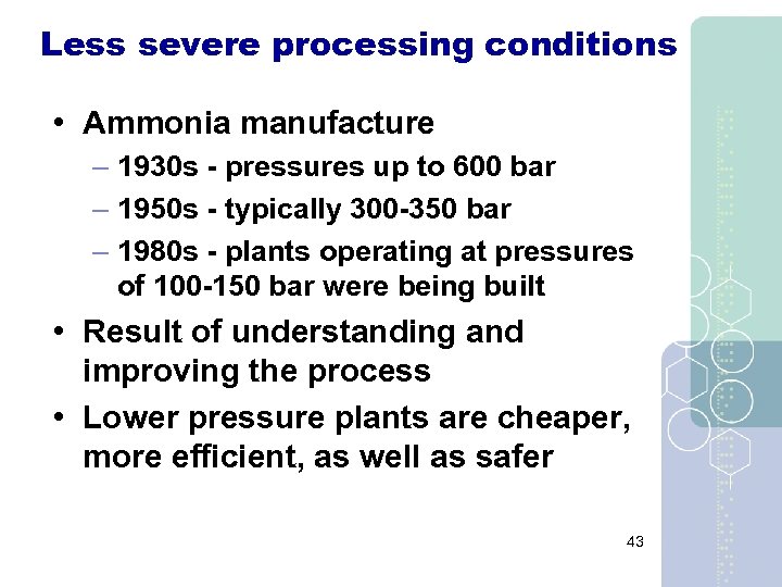 Less severe processing conditions • Ammonia manufacture – 1930 s - pressures up to