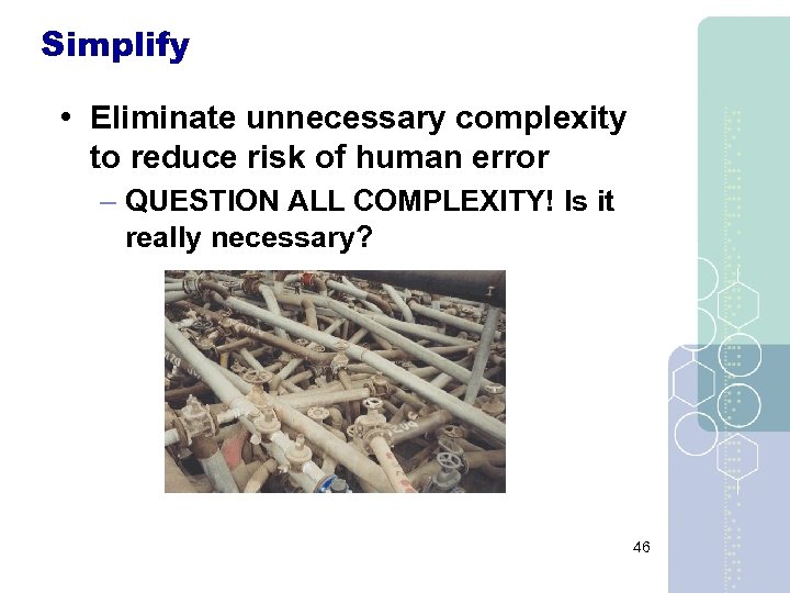 Simplify • Eliminate unnecessary complexity to reduce risk of human error – QUESTION ALL