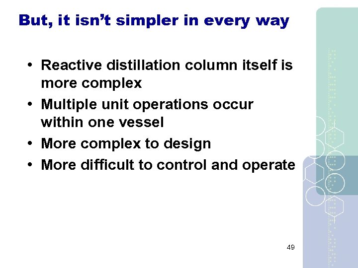 But, it isn’t simpler in every way • Reactive distillation column itself is more