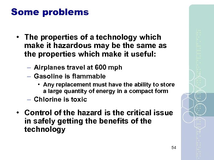 Some problems • The properties of a technology which make it hazardous may be