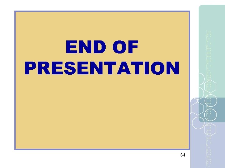 END OF PRESENTATION 64 
