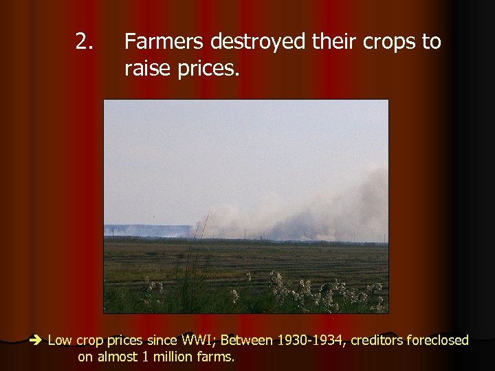 2. Farmers destroyed their crops to raise prices. Low crop prices since WWI; Between