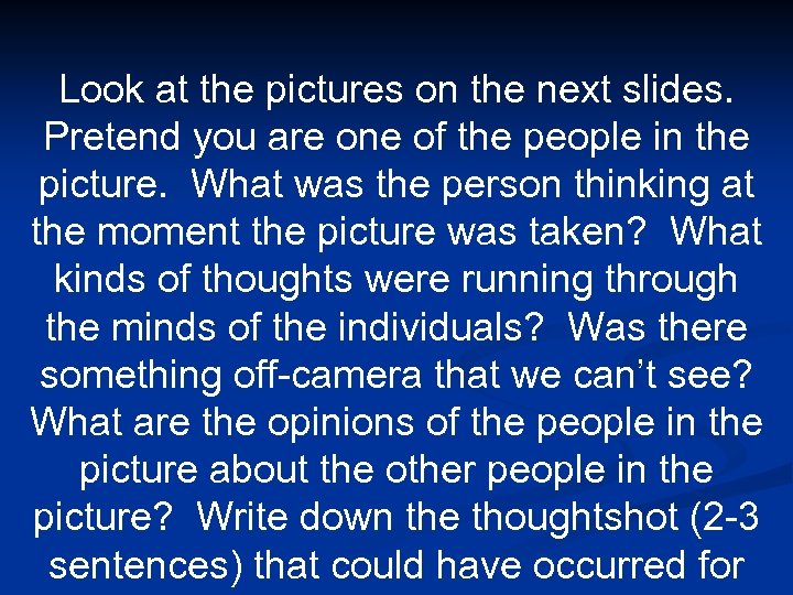 Look at the pictures on the next slides. Pretend you are one of the