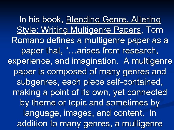 In his book, Blending Genre, Altering Style: Writing Multigenre Papers, Tom Romano defines a