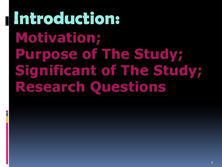 Introduction: Motivation; Purpose of The Study; Significant of The Study; Research Questions 3 