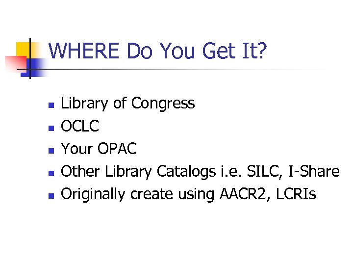 WHERE Do You Get It? n n n Library of Congress OCLC Your OPAC
