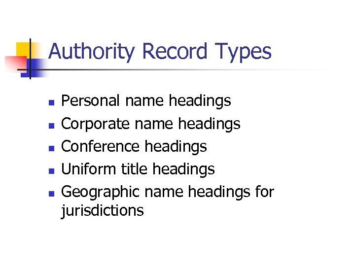 Authority Record Types n n n Personal name headings Corporate name headings Conference headings