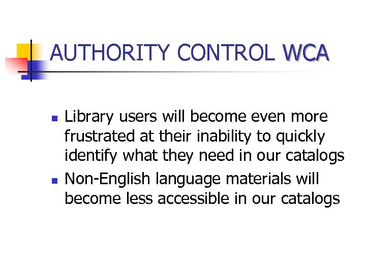 AUTHORITY CONTROL WCA n n Library users will become even more frustrated at their