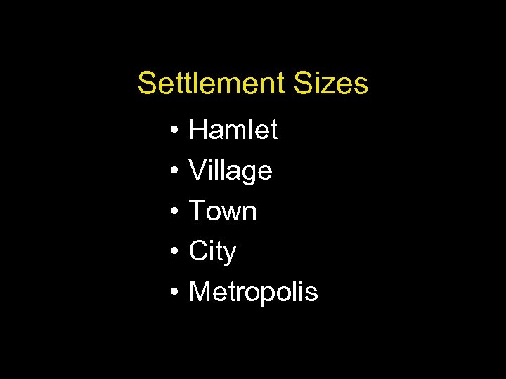 Settlement Sizes • • • Hamlet Village Town City Metropolis 