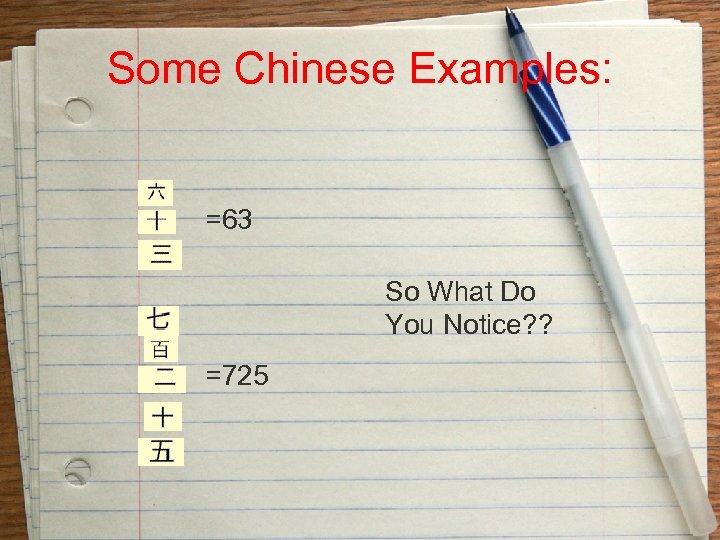 Some Chinese Examples: =63 So What Do You Notice? ? =725 