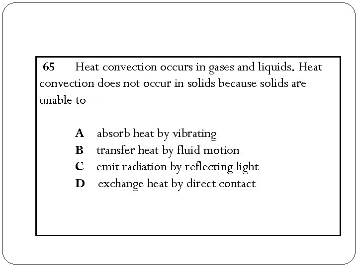 65 Heat convection occurs in gases and liquids. Heat convection does not occur in