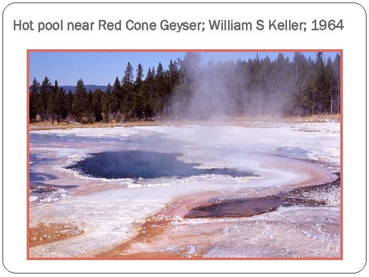 Hot pool near Red Cone Geyser; William S Keller; 1964 