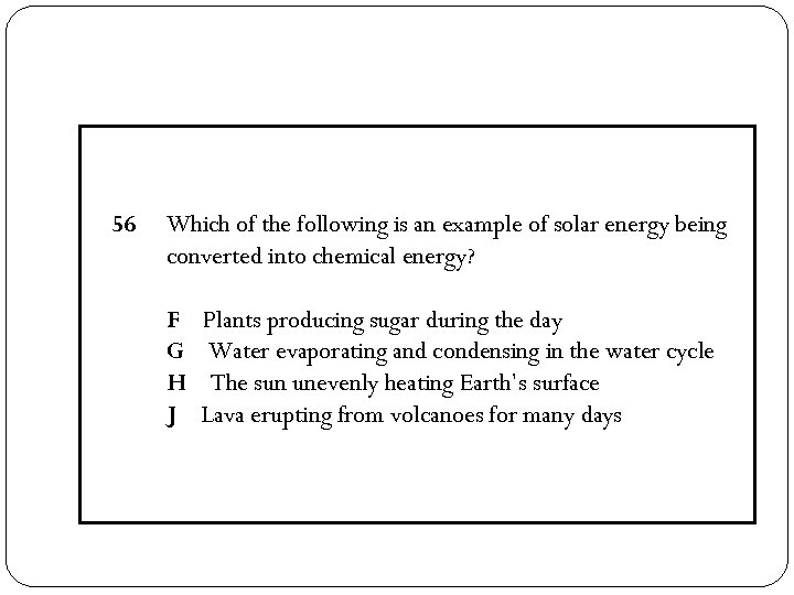 56 Which of the following is an example of solar energy being converted into