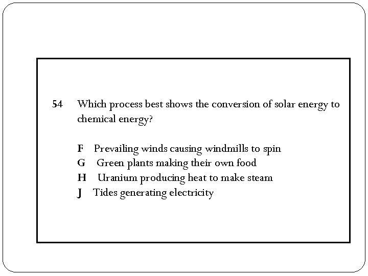 54 Which process best shows the conversion of solar energy to chemical energy? F