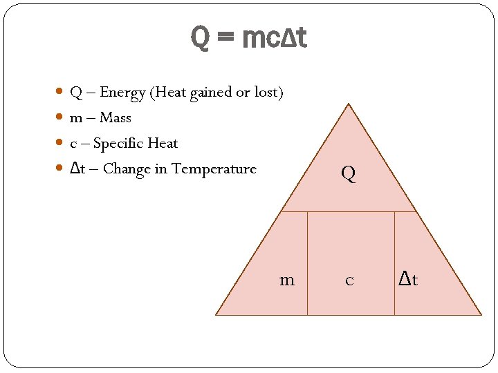 Q = mcΔt Q – Energy (Heat gained or lost) m – Mass c