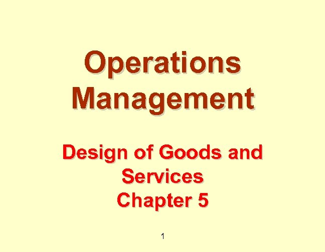 Operations Management Design of Goods and Services Chapter 5 1 