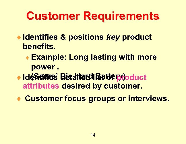 Customer Requirements ¨ Identifies & positions key product benefits. ¨ Example: Long lasting with