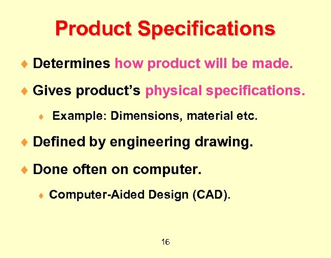 Product Specifications ¨ Determines how product will be made. ¨ Gives product’s physical specifications.