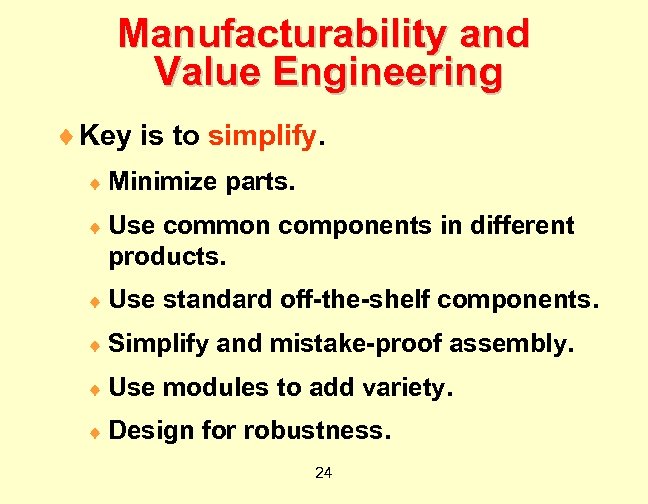 Manufacturability and Value Engineering ¨ Key is to simplify. ¨ Minimize parts. ¨ Use