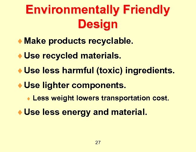 Environmentally Friendly Design ¨ Make products recyclable. ¨ Use recycled materials. ¨ Use less