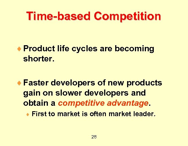 Time-based Competition ¨ Product life cycles are becoming shorter. ¨ Faster developers of new