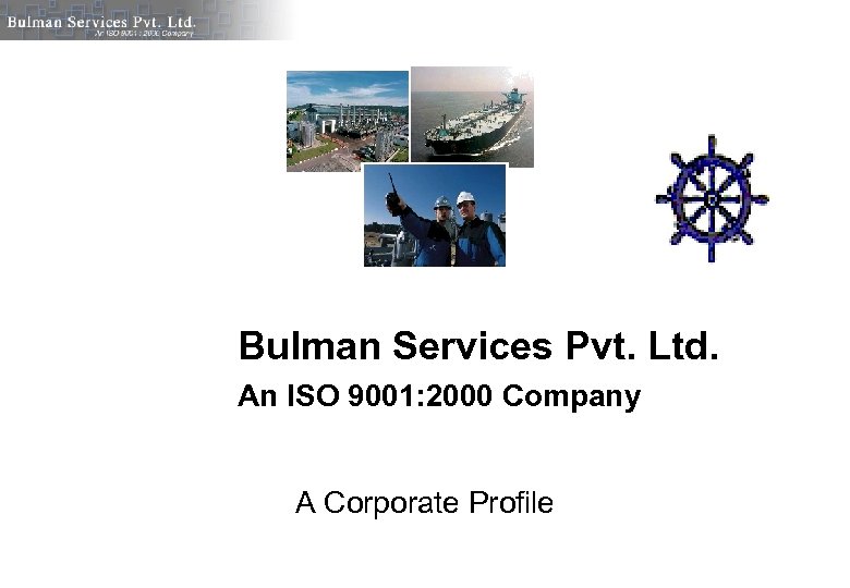 Bulman Services Pvt. Ltd. An ISO 9001: 2000 Company A Corporate Profile 