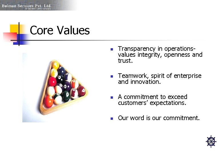 Core Values n Transparency in operationsvalues integrity, openness and trust. n Teamwork, spirit of