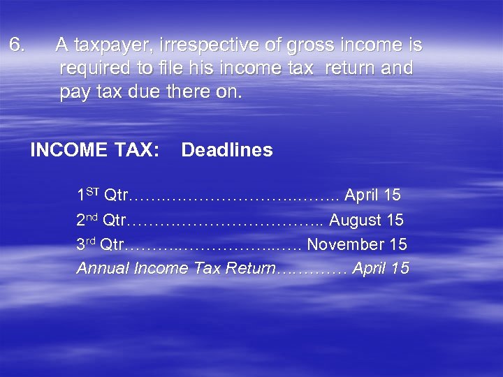 6. A taxpayer, irrespective of gross income is required to file his income tax