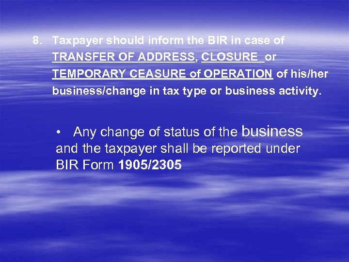 8. Taxpayer should inform the BIR in case of TRANSFER OF ADDRESS, CLOSURE or