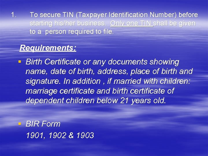 1. To secure TIN (Taxpayer Identification Number) before starting his/her business. Only one TIN