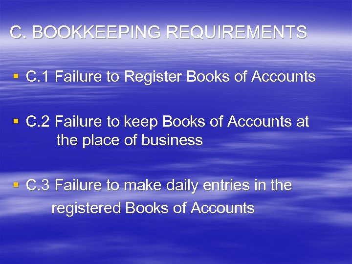 C. BOOKKEEPING REQUIREMENTS § C. 1 Failure to Register Books of Accounts § C.