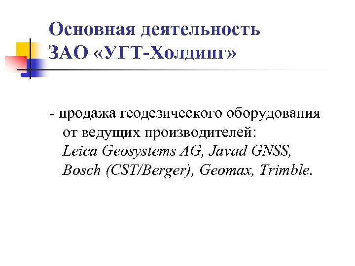 Основная деятельность ЗАО «УГТ-Холдинг» - продажа геодезического оборудования от ведущих производителей: Leica Geosystems AG,