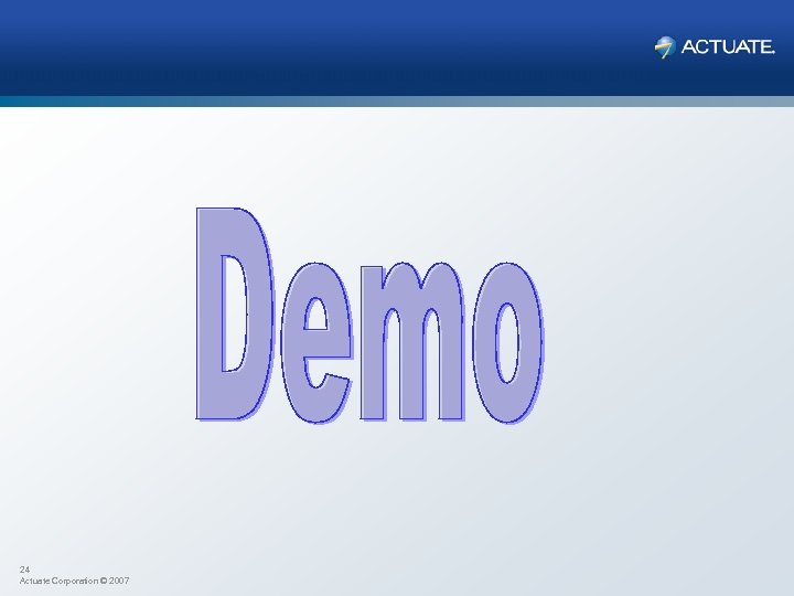 24 Actuate Corporation © 2007 