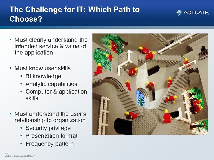The Challenge for IT: Which Path to Choose? • Must clearly understand the intended