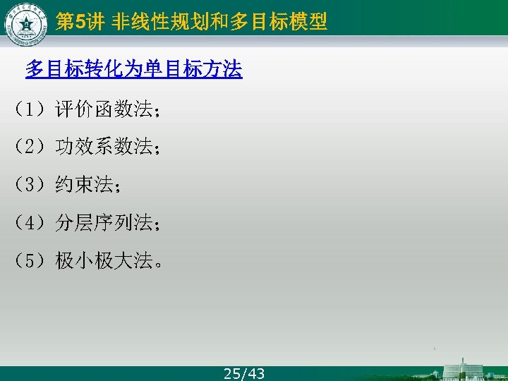 第 5讲 非线性规划和多目标模型 多目标转化为单目标方法 （1）评价函数法； （2）功效系数法； （3）约束法； （4）分层序列法； （5）极小极大法。 25/43 