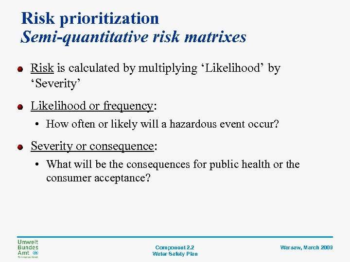 Risk prioritization Semi-quantitative risk matrixes Risk is calculated by multiplying ‘Likelihood’ by ‘Severity’ Likelihood